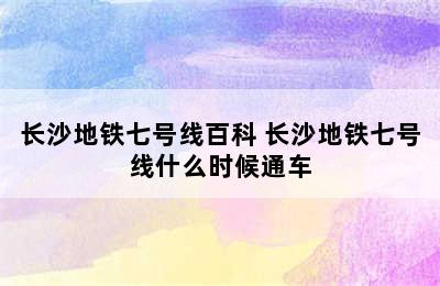 长沙地铁七号线百科 长沙地铁七号线什么时候通车